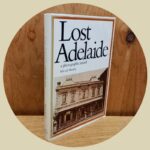 Lost Adelaide: A Photographic Record [Signed 1st Ed]